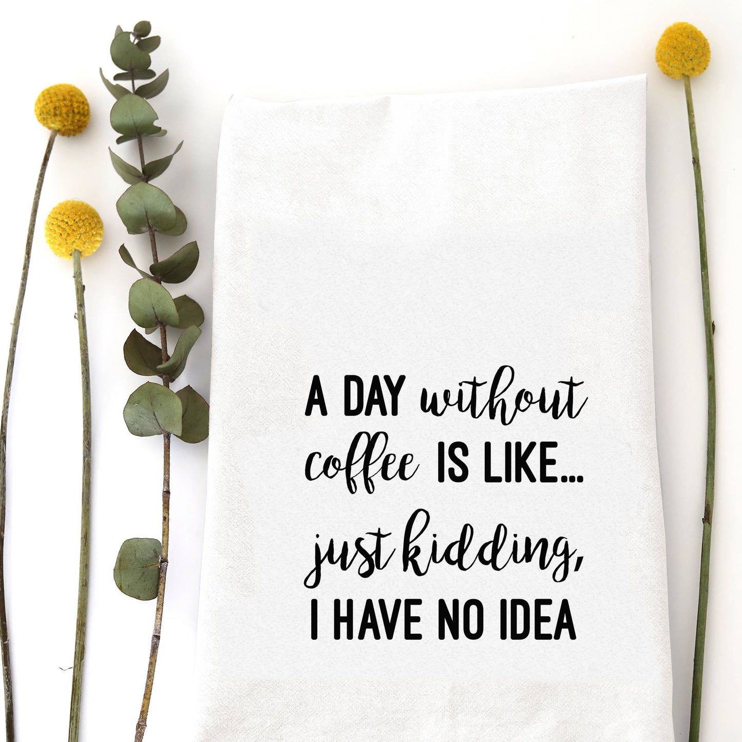 DAY WITHOUT COFFEE TEA TOWEL