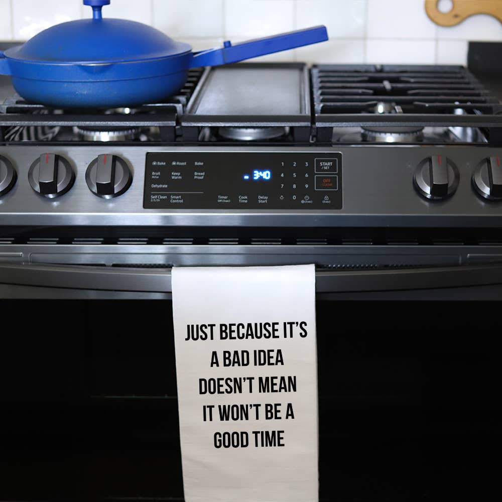 BAD IDEA. GOOD TIME. - TEA TOWEL