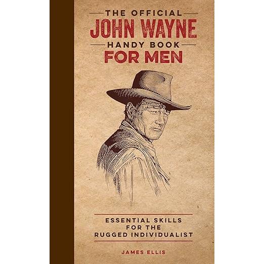 The Official John Wayne Handy Book for Men: Essential Skills for the Rugged Individualist