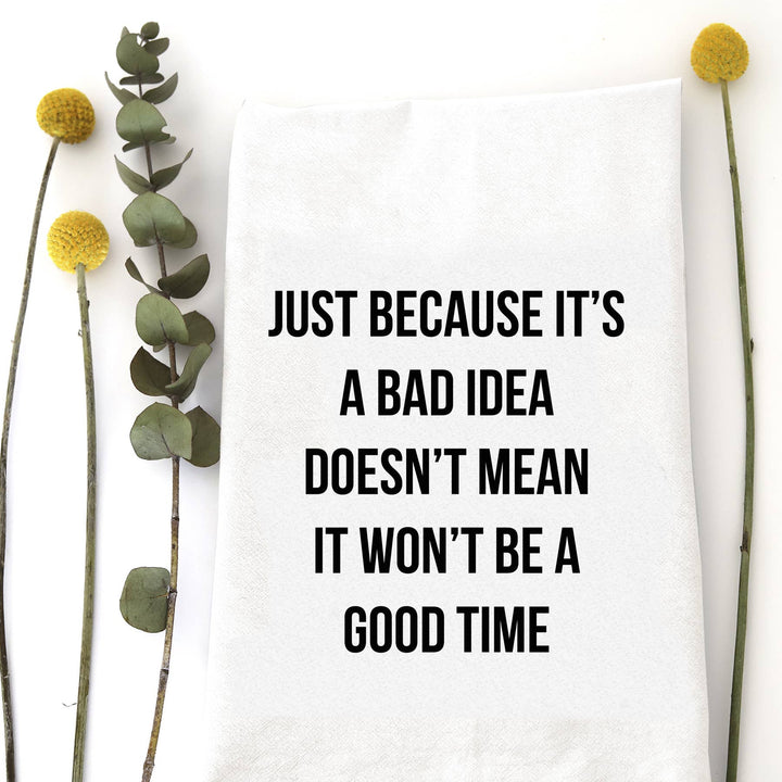 BAD IDEA. GOOD TIME. - TEA TOWEL