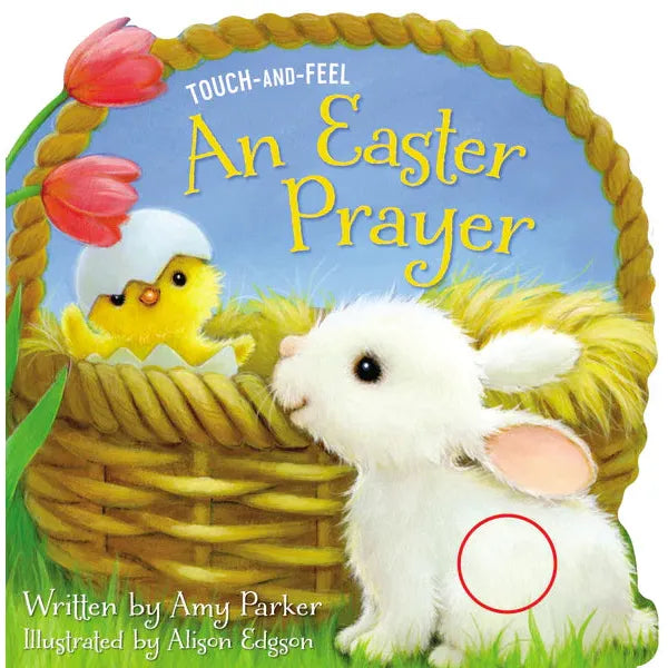 An Easter Prayer Touch and Feel: An Easter And Springtime Touch-and-Feel Book For Kids