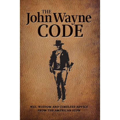 The John Wayne Code: Wit, Wisdom and Timeless Advice