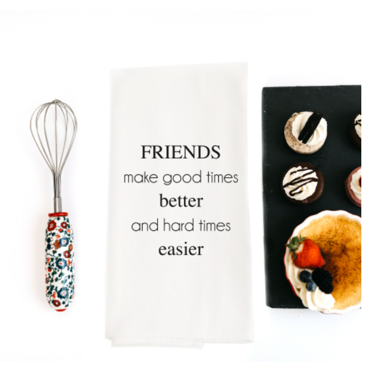 White cotton flour sack tea towel with the quote "Friends Make Good Times Better" printed in black text.